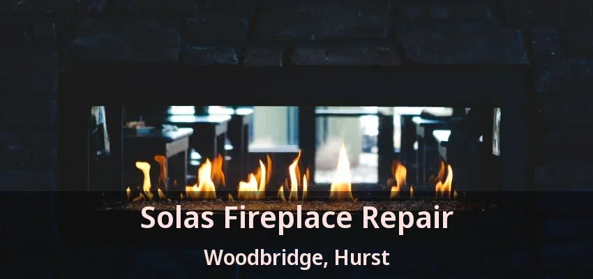 Solas Fireplace Repair Woodbridge, Hurst - TX