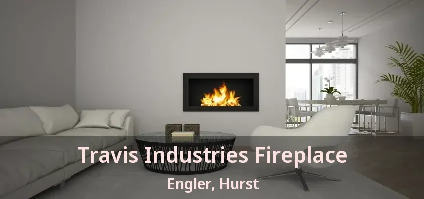 Travis Industries Fireplace Engler, Hurst - TX