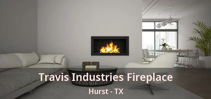 Travis Industries Fireplace Hurst - TX