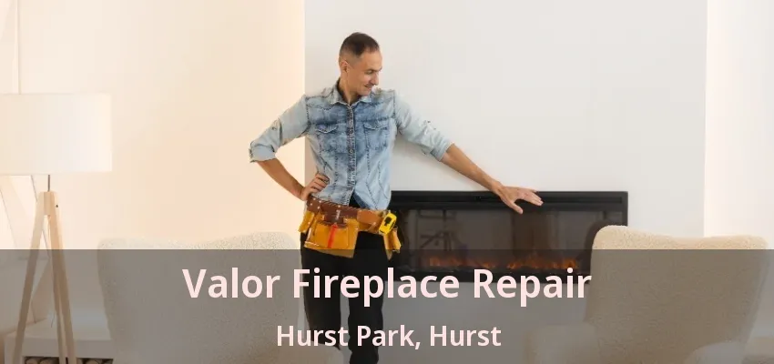 Valor Fireplace Repair Hurst Park, Hurst - TX