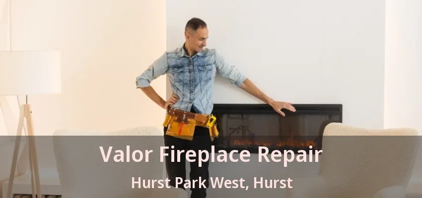 Valor Fireplace Repair Hurst Park West, Hurst - TX