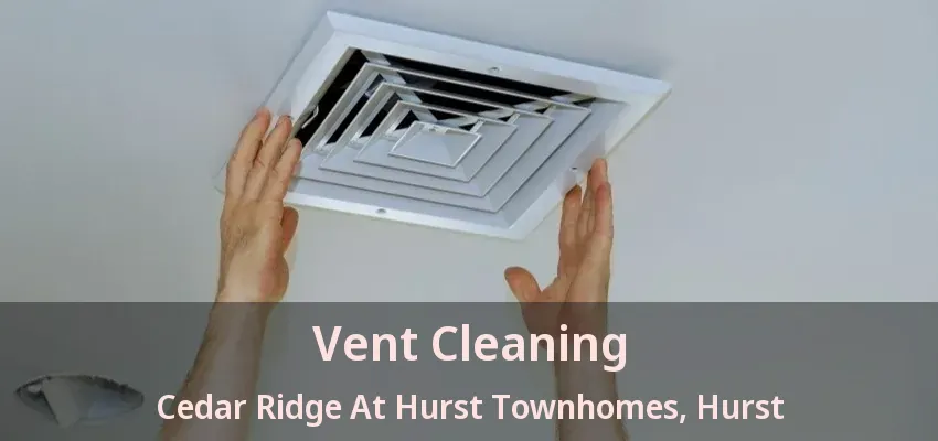 Vent Cleaning Cedar Ridge At Hurst Townhomes, Hurst - TX