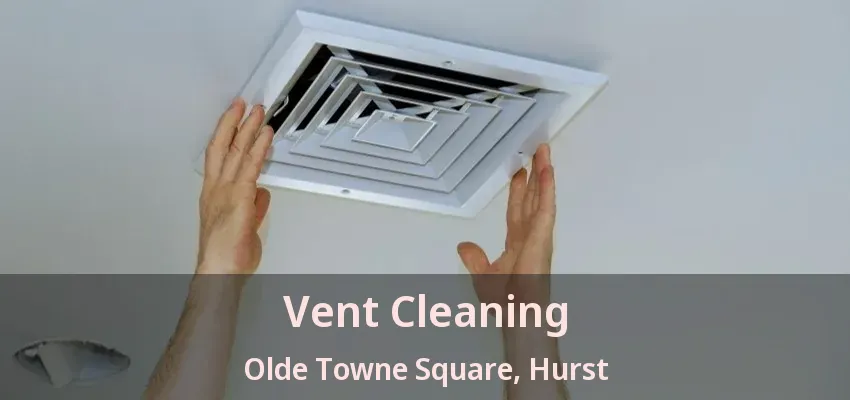 Vent Cleaning Olde Towne Square, Hurst - TX