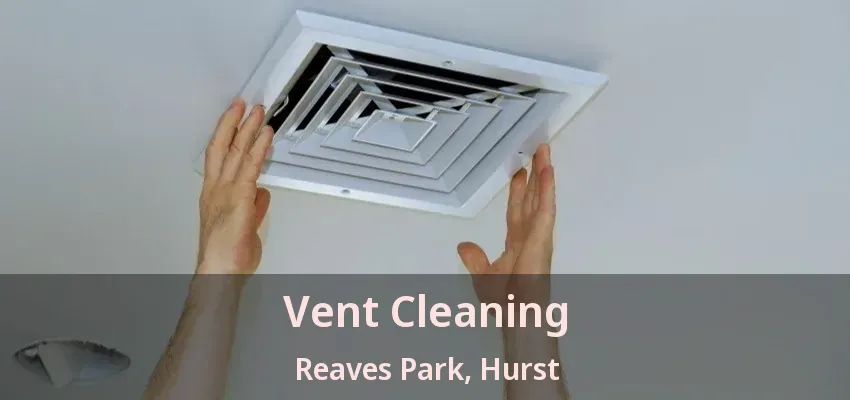 Vent Cleaning Reaves Park, Hurst - TX