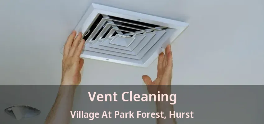 Vent Cleaning Village At Park Forest, Hurst - TX