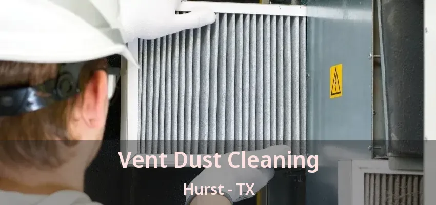 Vent Dust Cleaning Hurst - TX