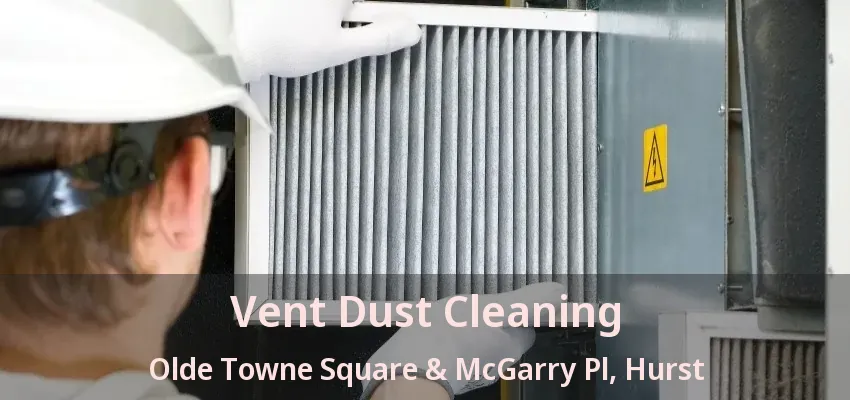 Vent Dust Cleaning Olde Towne Square & McGarry Pl, Hurst - TX