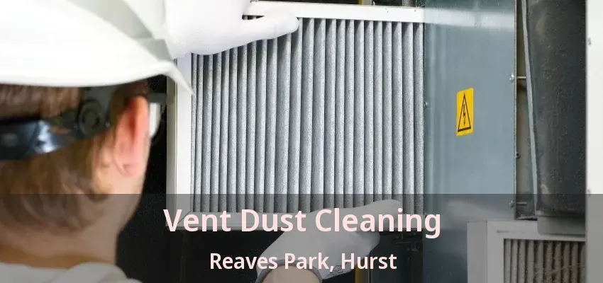 Vent Dust Cleaning Reaves Park, Hurst - TX