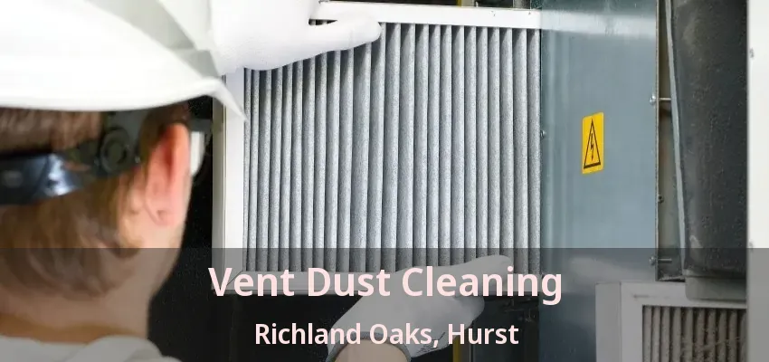 Vent Dust Cleaning Richland Oaks, Hurst - TX