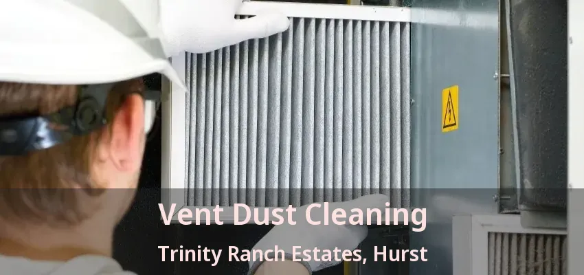 Vent Dust Cleaning Trinity Ranch Estates, Hurst - TX