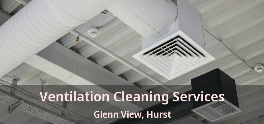 Ventilation Cleaning Services Glenn View, Hurst - TX
