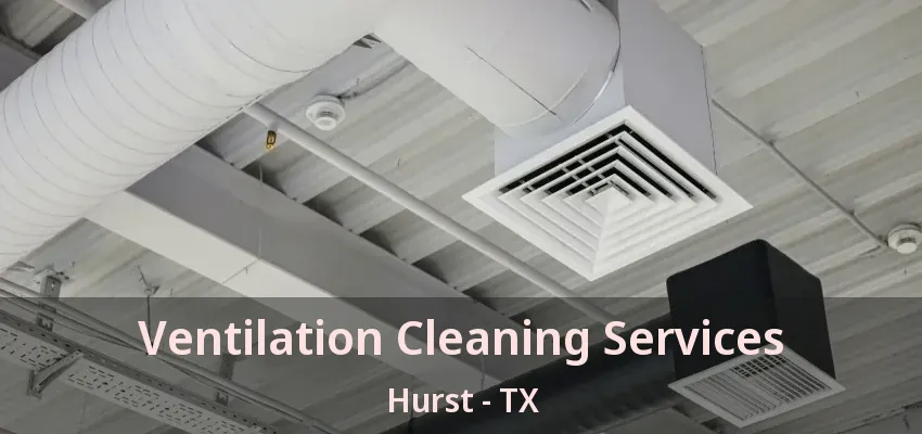 Ventilation Cleaning Services Hurst - TX