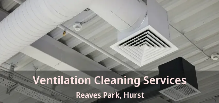 Ventilation Cleaning Services Reaves Park, Hurst - TX