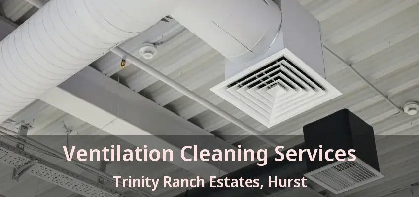 Ventilation Cleaning Services Trinity Ranch Estates, Hurst - TX