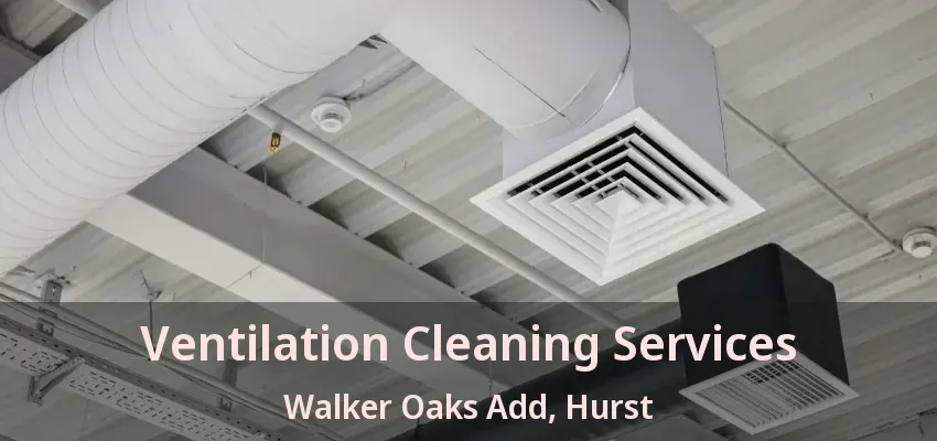 Ventilation Cleaning Services Walker Oaks Add, Hurst - TX