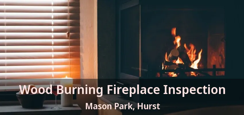 Wood Burning Fireplace Inspection Mason Park, Hurst - TX