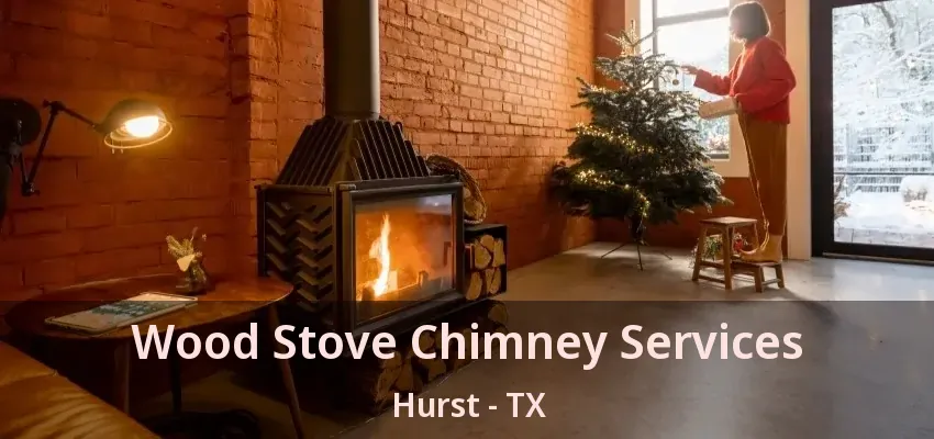 Wood Stove Chimney Services Hurst - TX