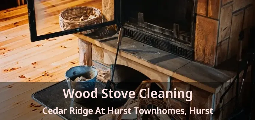 Wood Stove Cleaning Cedar Ridge At Hurst Townhomes, Hurst - TX