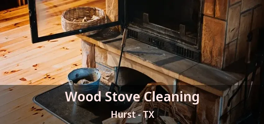 Wood Stove Cleaning Hurst - TX