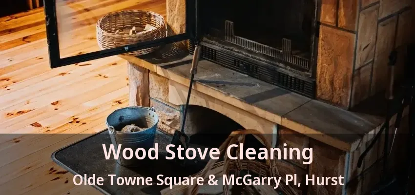 Wood Stove Cleaning Olde Towne Square & McGarry Pl, Hurst - TX