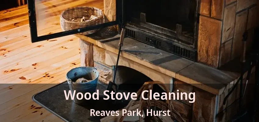Wood Stove Cleaning Reaves Park, Hurst - TX