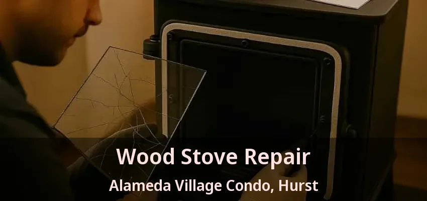 Wood Stove Repair Alameda Village Condo, Hurst - TX