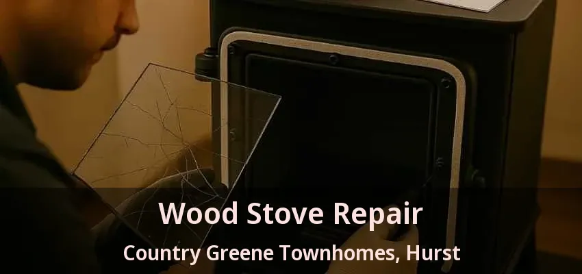 Wood Stove Repair Country Greene Townhomes, Hurst - TX