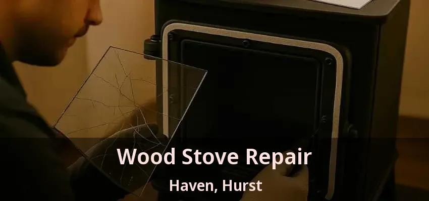 Wood Stove Repair Haven, Hurst - TX