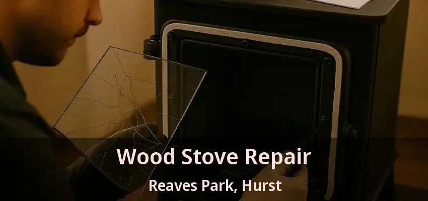 Wood Stove Repair Reaves Park, Hurst - TX
