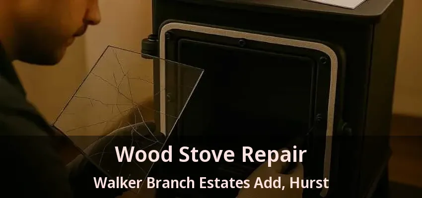 Wood Stove Repair Walker Branch Estates Add, Hurst - TX
